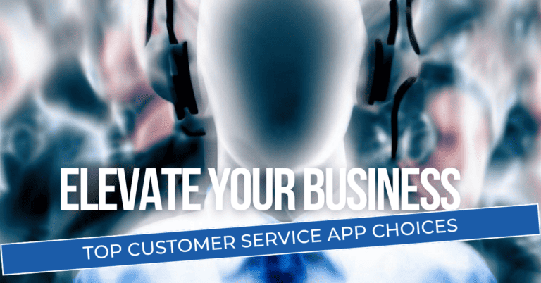 Elevate Your Business: Top Customer Service App Choices